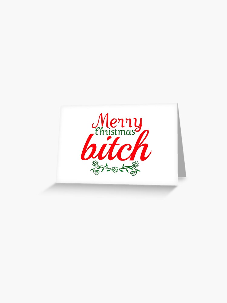 Merry Christmas Bitch Greeting Card By Thatgirltheykno Redbubble - merry christmas bitch hope you get a roblox gift card