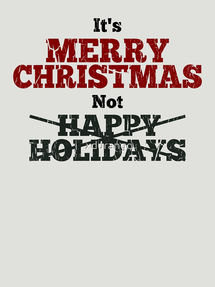 &quot;Funny It&#039;s Merry Christmas Not Happy Holidays&quot; T-shirt by xdurango | Redbubble