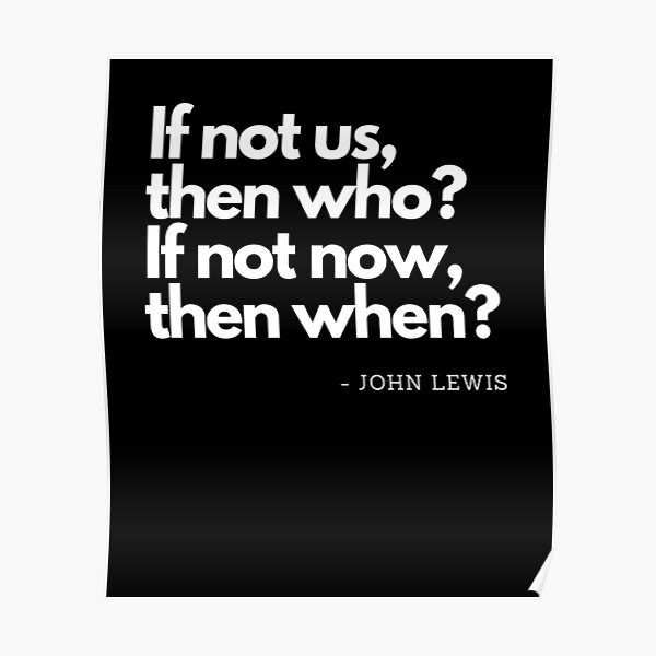 "If not us, then who? If not now, then when? John Lewis" Poster by