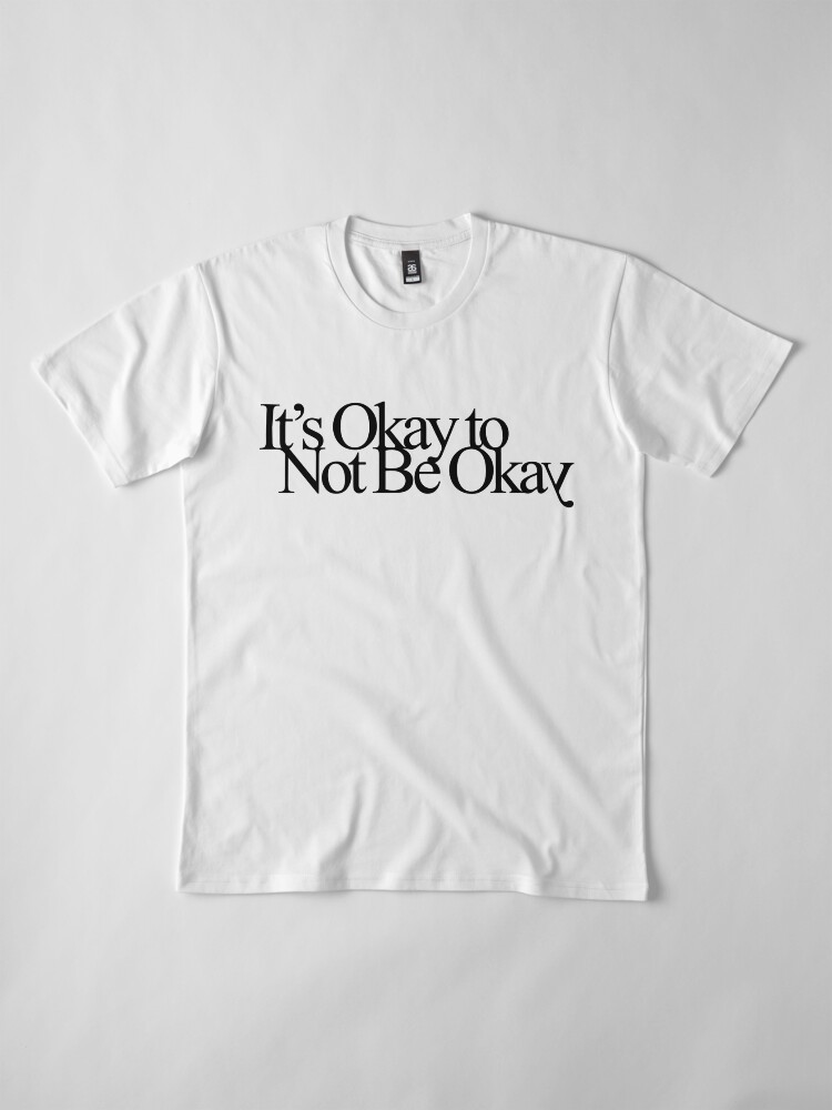 Alternate view of It's Okay to Not Be Okay Premium T-Shirt