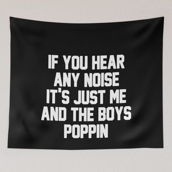 Item preview, If you hear any noise It's just me and the boys poppin designed and sold by AmadaLevile.