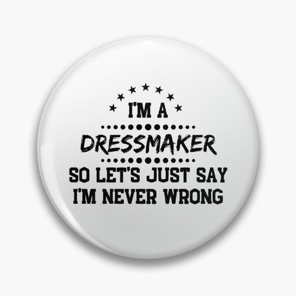Item preview, I'm A Dressmaker So I'm Never Wrong designed and sold by DanielPOD.