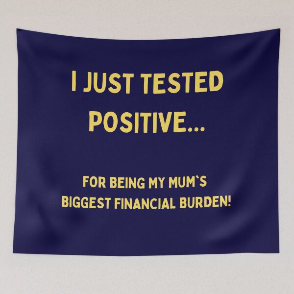 Item preview, I Just Tested Positive For Being My Mums Biggest Financial Burden Design designed and sold by Gramsta.