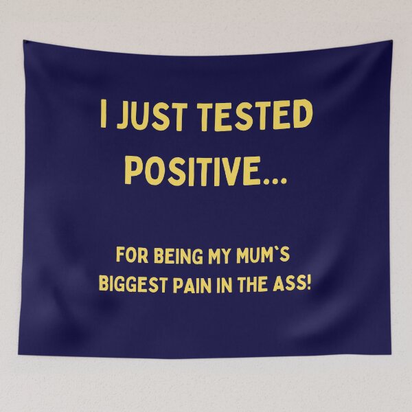 Item preview, I Just Tested Positive For Being My Mums Biggest Pain In the Ass Design designed and sold by Gramsta.