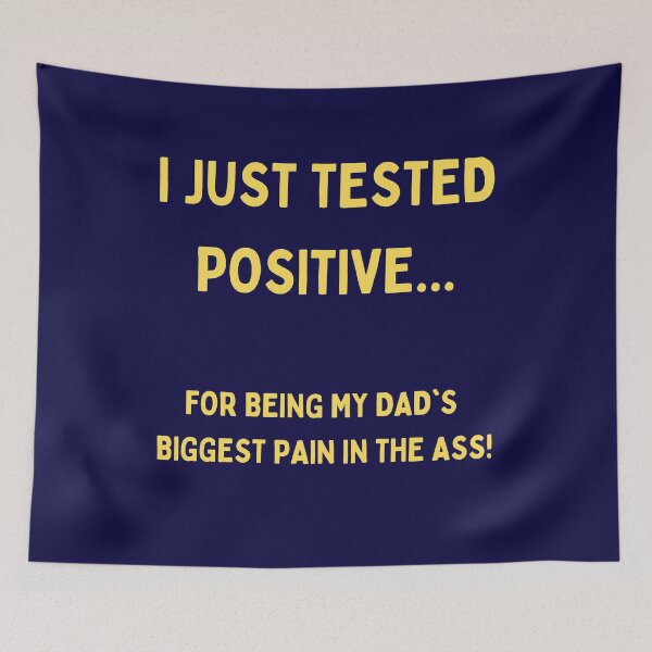 Item preview, I Just Tested Positive For Being My Dads Biggest Pain In the Ass Design designed and sold by Gramsta.