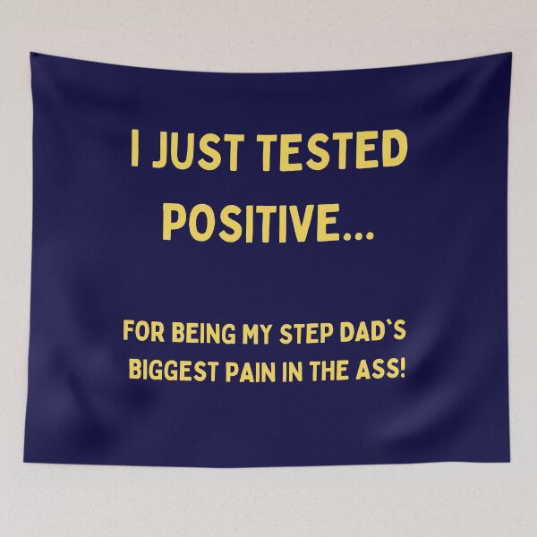 Item preview, I Just Tested Positive For Being My Step Dads Biggest Pain In the Ass Design designed and sold by Gramsta.