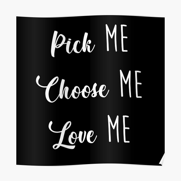 Pick Me Choose Me Love Me Wall Art Redbubble