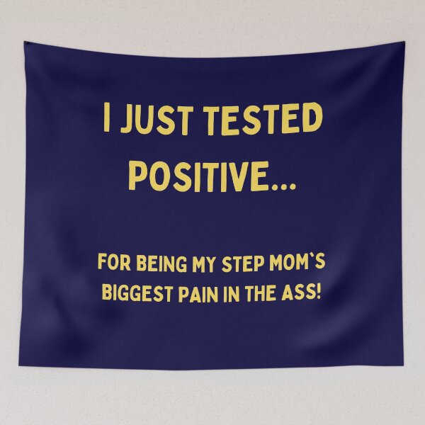 Item preview, I Just Tested Positive For Being My Step Moms Biggest Pain In the Ass Design designed and sold by Gramsta.