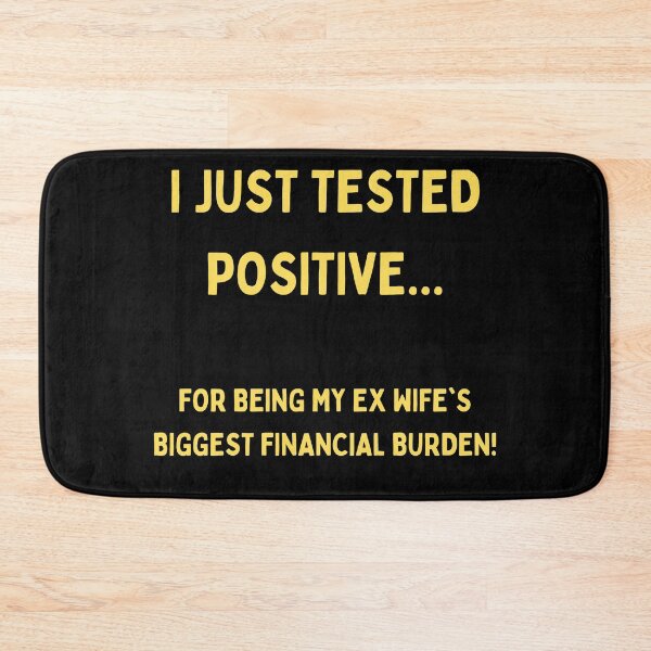 Item preview, I Just Tested Positive For Being My Ex Wifes Biggest Financial Burden Design designed and sold by Gramsta.