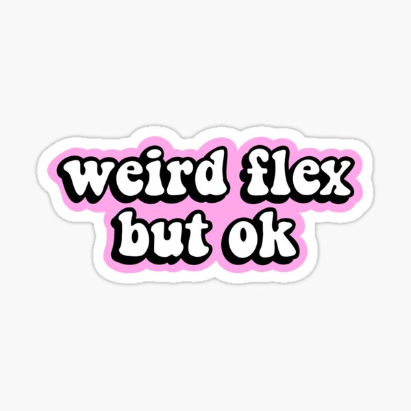 weird flex but ok Sticker