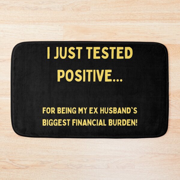 Item preview, I Just Tested Positive For Being My Ex Husbands Biggest Financial Burden Design designed and sold by Gramsta.