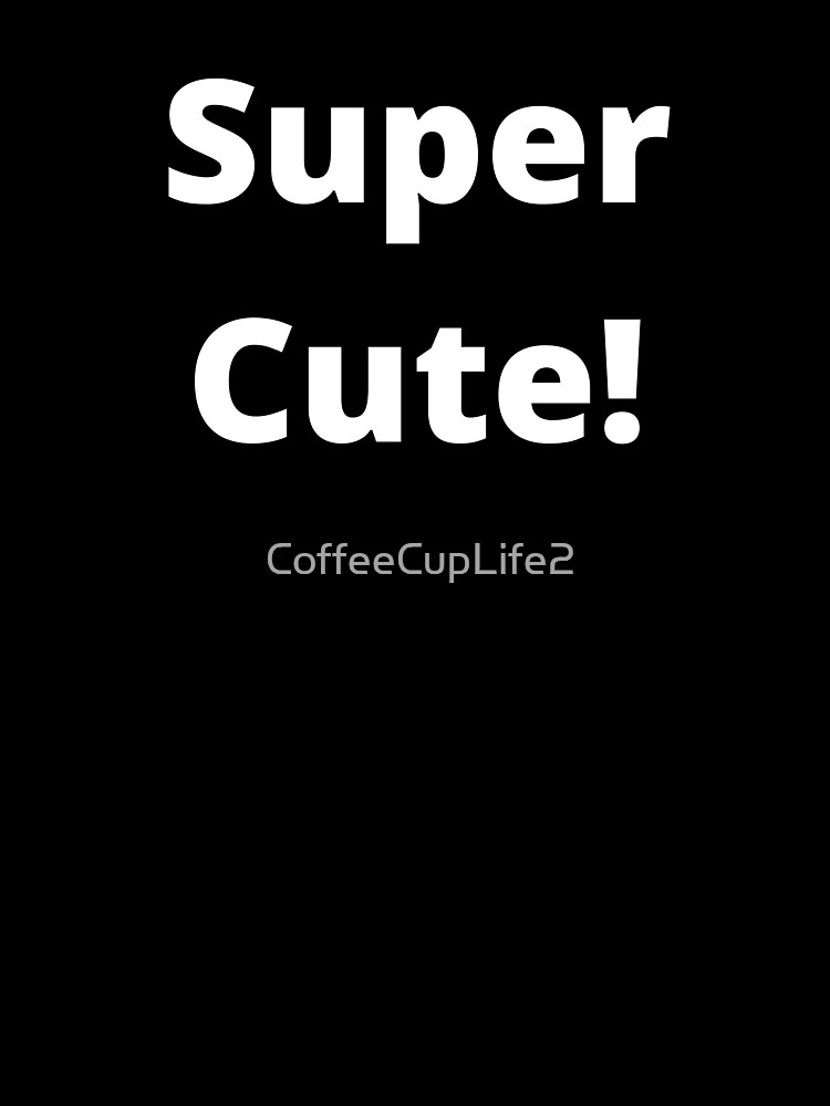 Artwork view, TheCoffeeCupLife Kids: Super Cutie! designed and sold by CoffeeCupLife2