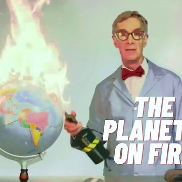 Artwork thumbnail, The Planet's On Fire Bill Nye // Profits Donated by curioustem