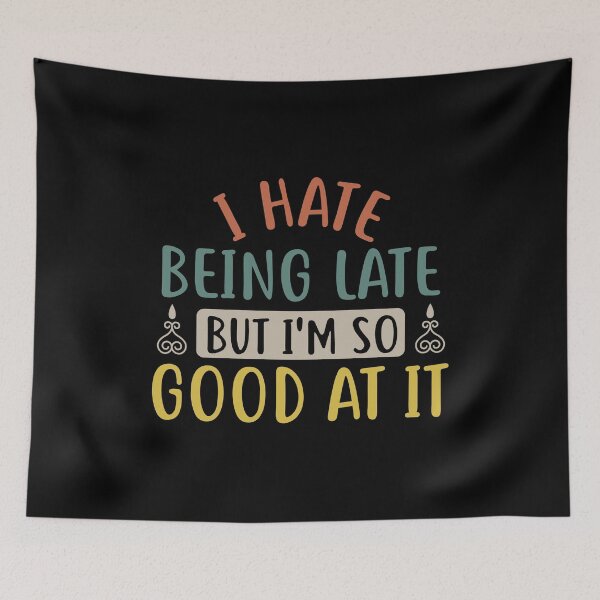 Item preview, I Hate Being Late but I Am So Good at It designed and sold by KunKhalil.