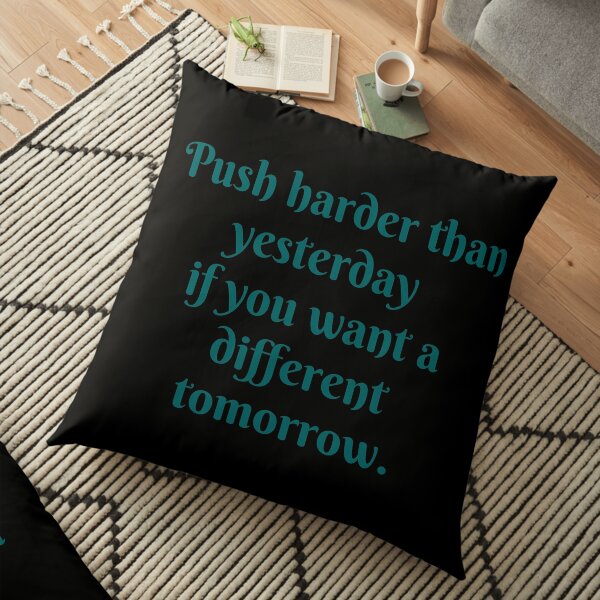 Motivation- Push harder than yesterday if you want a different tomorrow. Floor Pillow