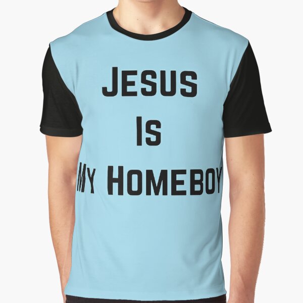 Jesus Is My Homeboy T-Shirts | Redbubble