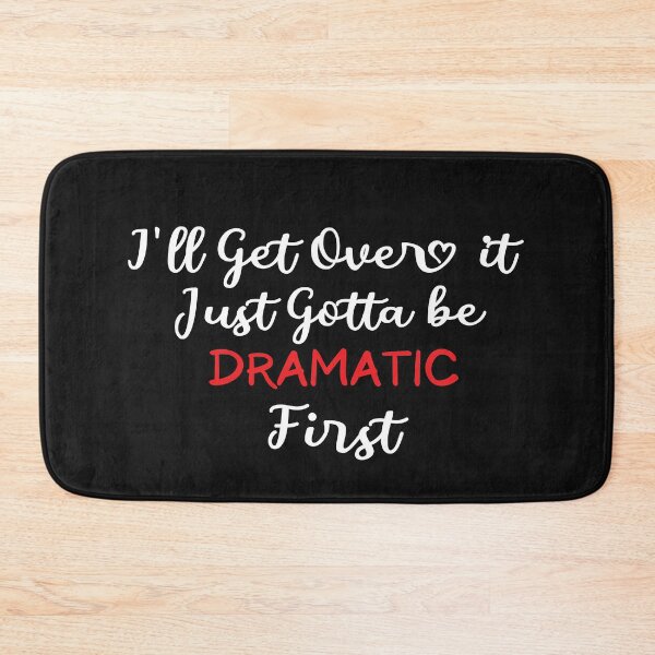 Item preview, I'll Get Over it Just Gotta be Dramatic First designed and sold by Mostik Vipo.