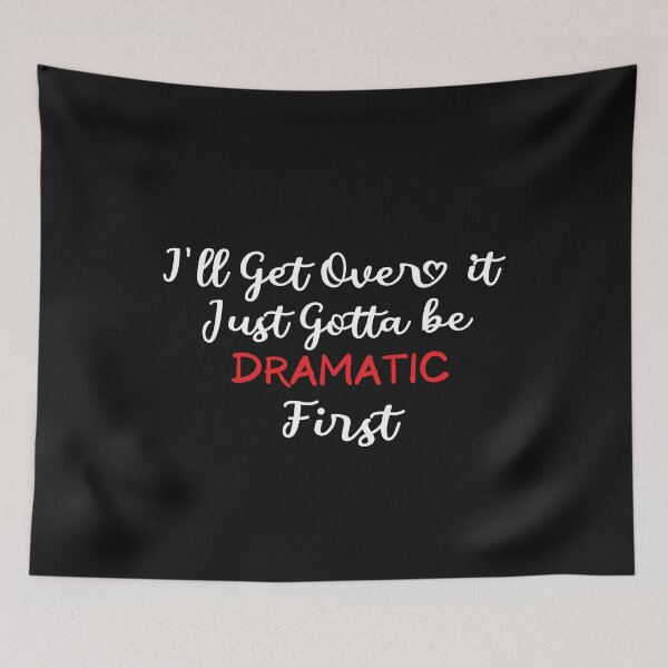 Item preview, I'll Get Over it Just Gotta be Dramatic First designed and sold by Mostik Vipo.