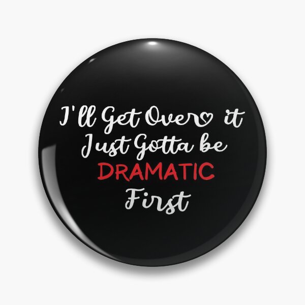 Item preview, I'll Get Over it Just Gotta be Dramatic First designed and sold by Mostik Vipo.