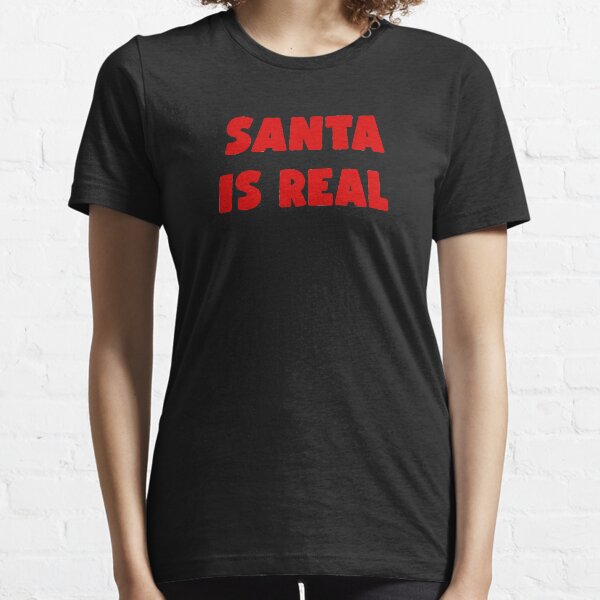 Santa Is Real Essential T-Shirt