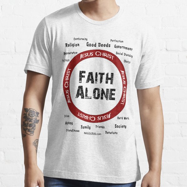 Faith Alone IN Jesus Christ Essential T-Shirt