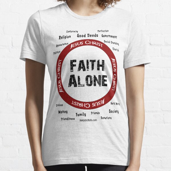 Faith Alone IN Jesus Christ Essential T-Shirt