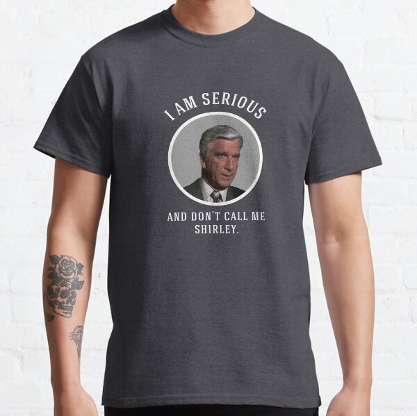 I am serious, and don't call me Shirley. Classic T-Shirt