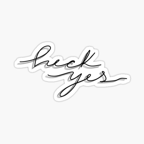 "Heck Yes" Sticker by hannahditb1 Redbubble