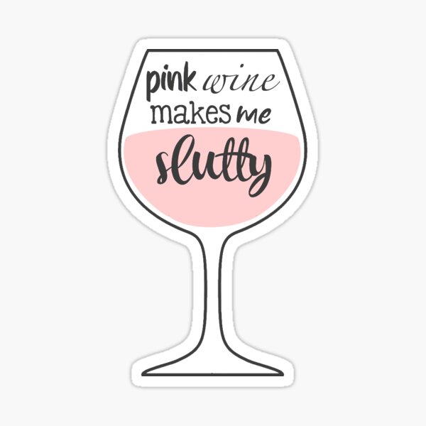"pink wine makes me slutty" Sticker for Sale by ellechauv Redbubble