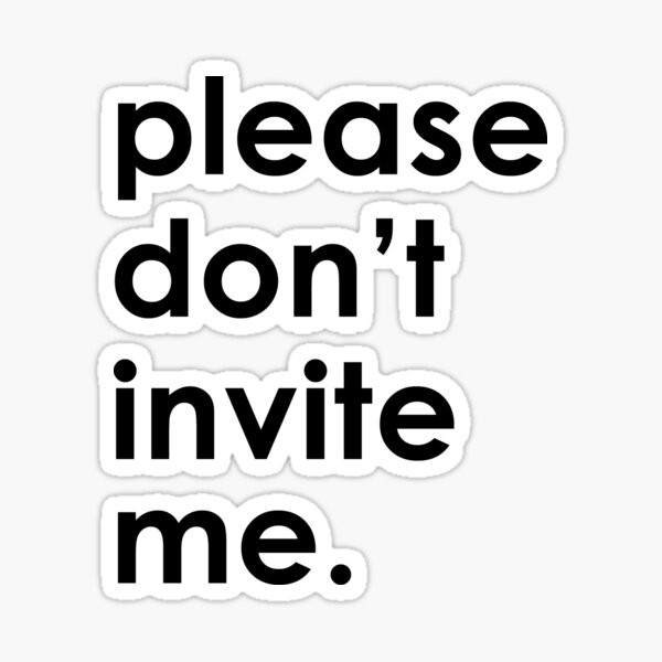 please-don-t-invite-me-sticker-by-perfectdisguise-redbubble