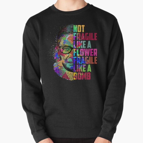 Not Fragile Like A Flower But A Bomb Ruth Ginsburg RBG Pullover Sweatshirt