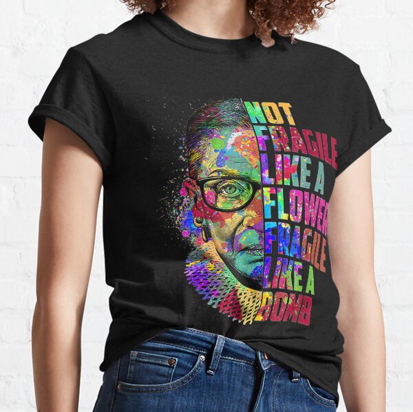 Not Fragile Like A Flower But A Bomb Ruth Ginsburg RBG Classic T-Shirt