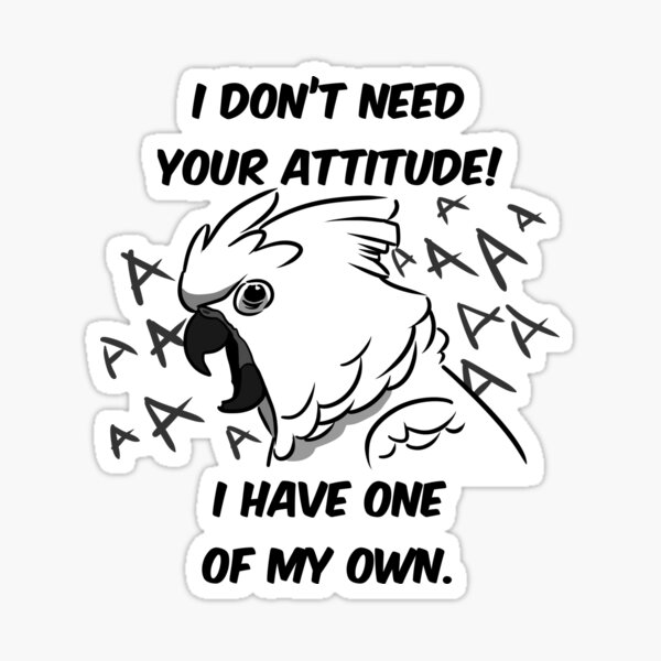 Item preview, I don't need your attitude Umbrella cockatoo designed and sold by lifewithbirds.