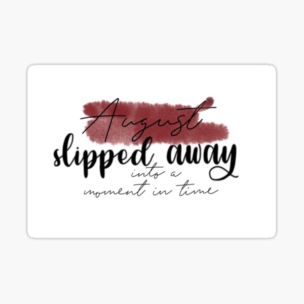 august-slipped-away-into-a-moment-in-time-sticker-by-jaylinnn-redbubble