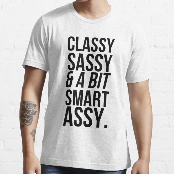 Classy Sassy A Bit Smart Assy T Shirt For Sale By Mralan Redbubble