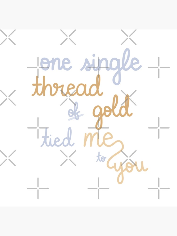 "One Single Thread of Gold Tied Me to You" Poster by mutualletters
