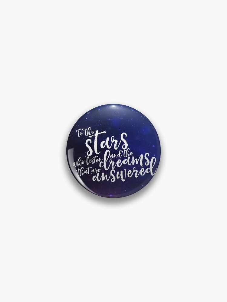 To The Stars Who Listen And The Dreams That Are Answered Plain Text Pin By Yairalynn Redbubble