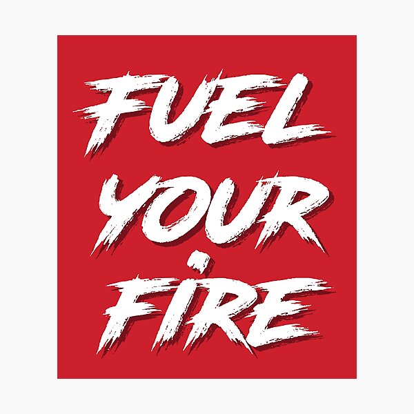 ""FUEL YOUR FIRE" Motivational and Inspirational Quote in Grunge