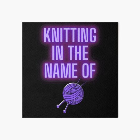 Knitting in the name of Art Board Print