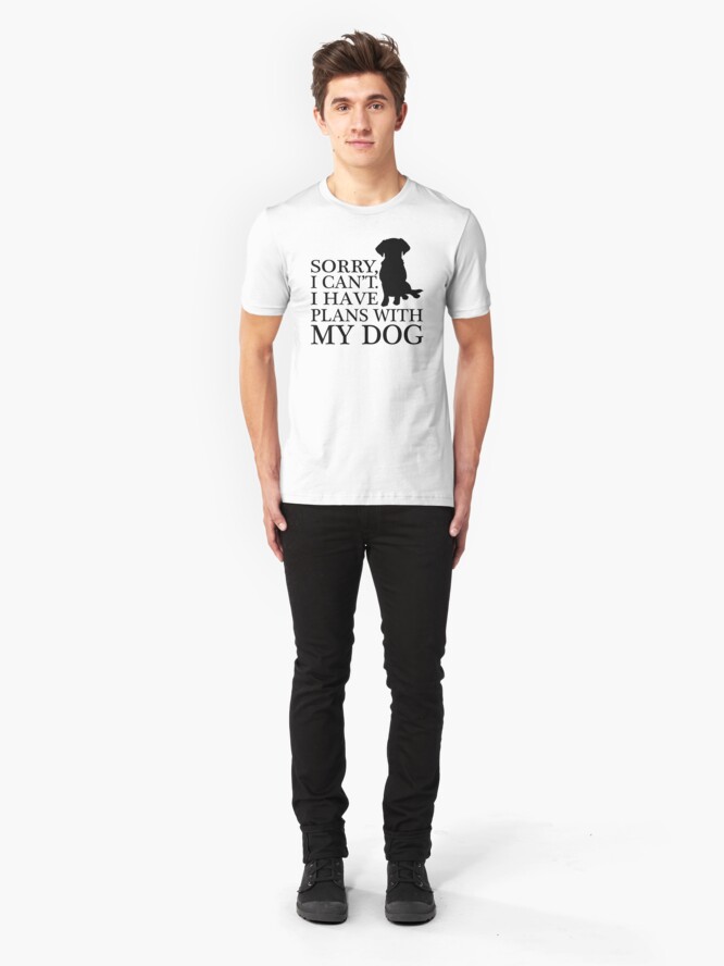 sorry i have plans with my dog t shirt