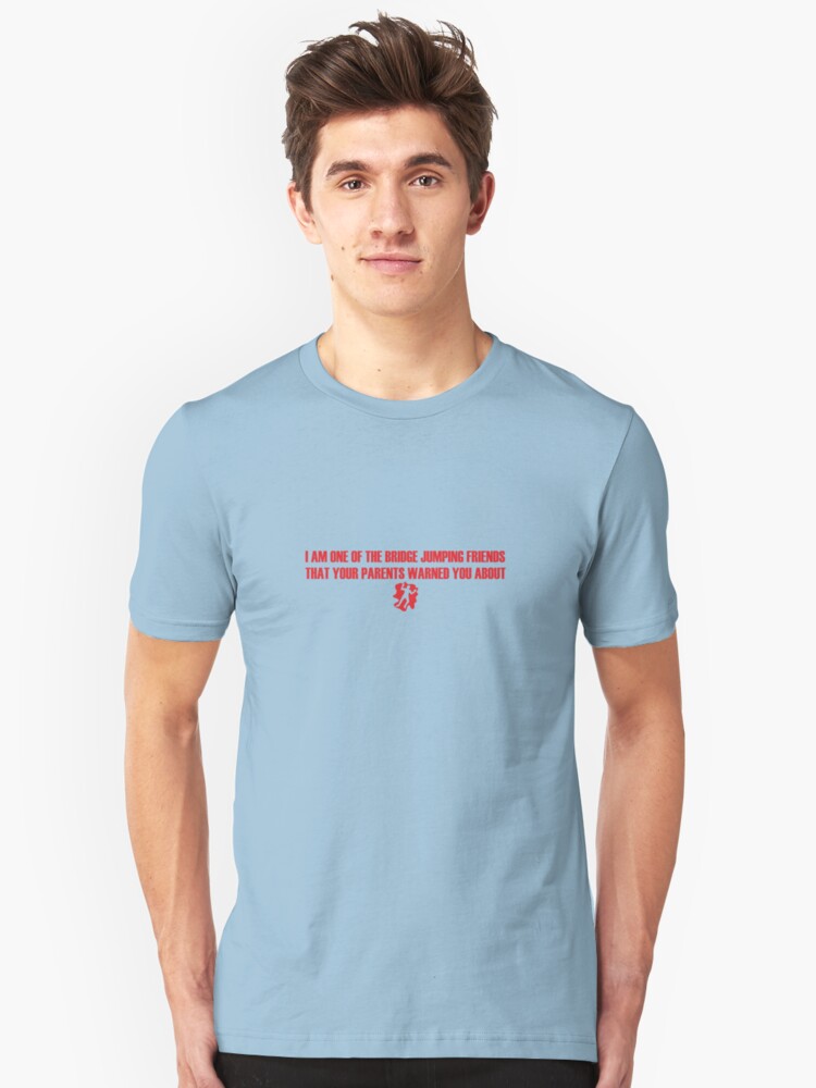 Alternate view of I Am One of the Bridge Jumping Friends That Your Parents Warned You About Slim Fit T-Shirt