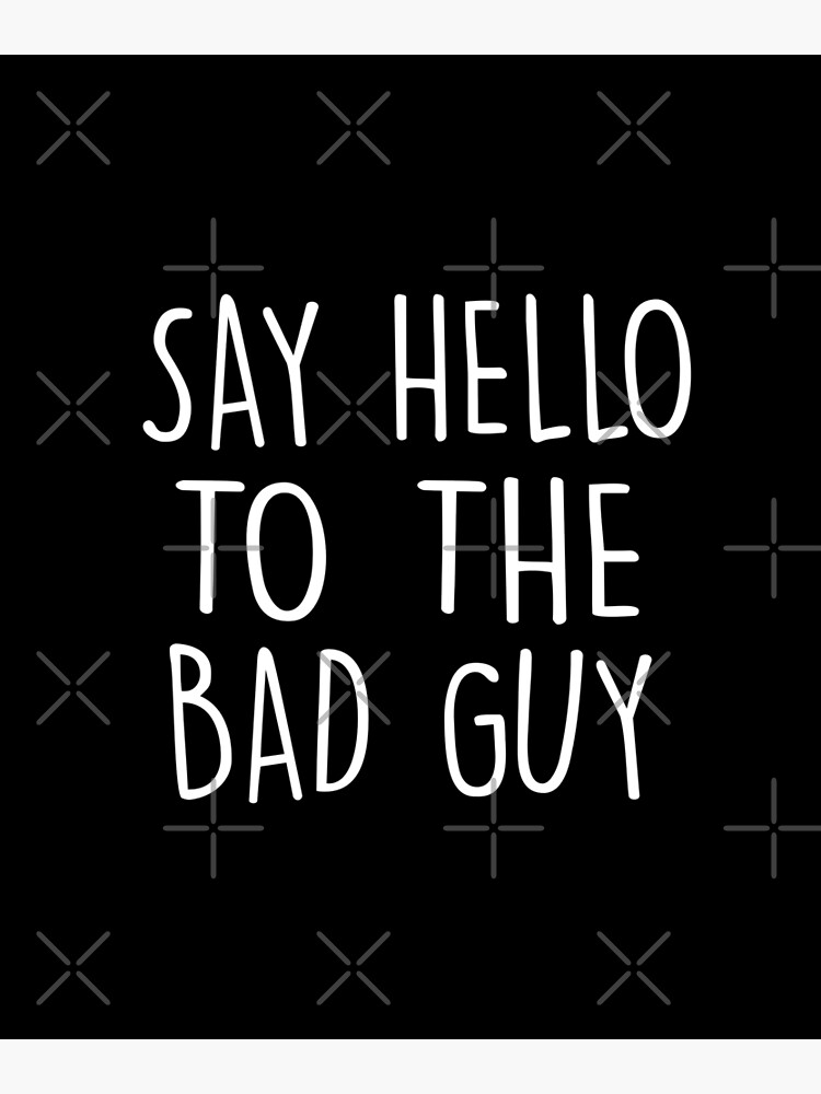 say-hello-to-the-bad-guy-poster-by-mographicdesign-redbubble