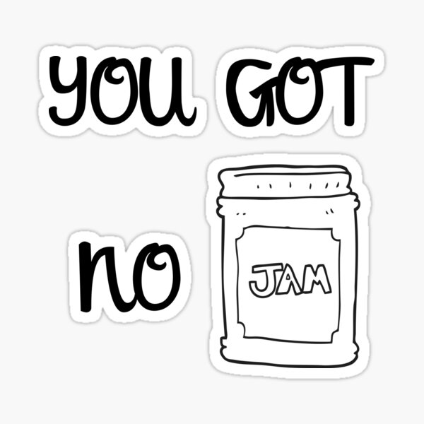 you-got-no-jam-sticker-by-agdoodle00-redbubble