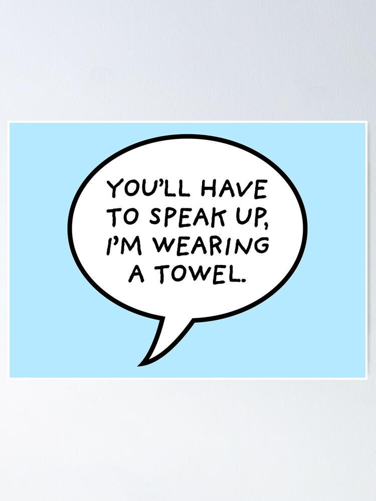 You Ll Have To Speak Up I M Wearing A Towel Poster By Hs Selina Redbubble