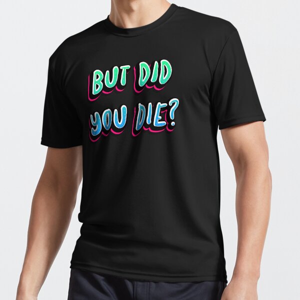 But did you die workout clearance shirt