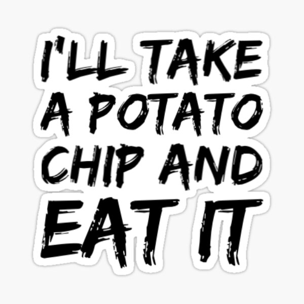 I'll take a potato chip and eat it Sticker