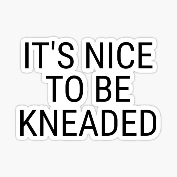 It's nice to be kneaded Sticker