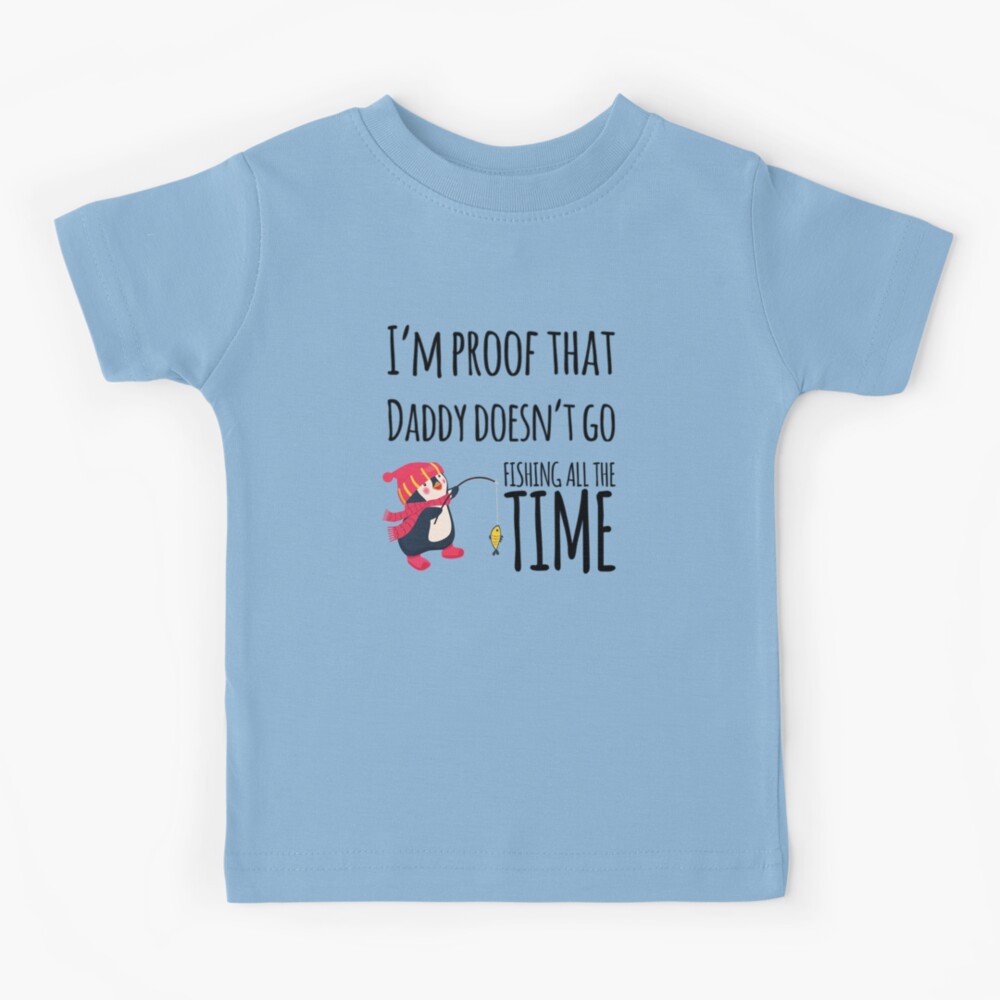 I'm proof that Daddy doesn't go fishing all the time Kids T-Shirt