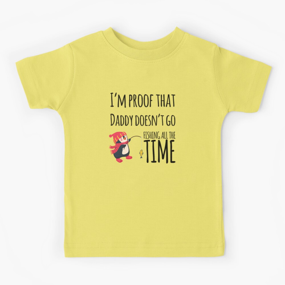 I'm Proof That Daddy Doesn't Go Fishing All The Time Kids T-Shirt