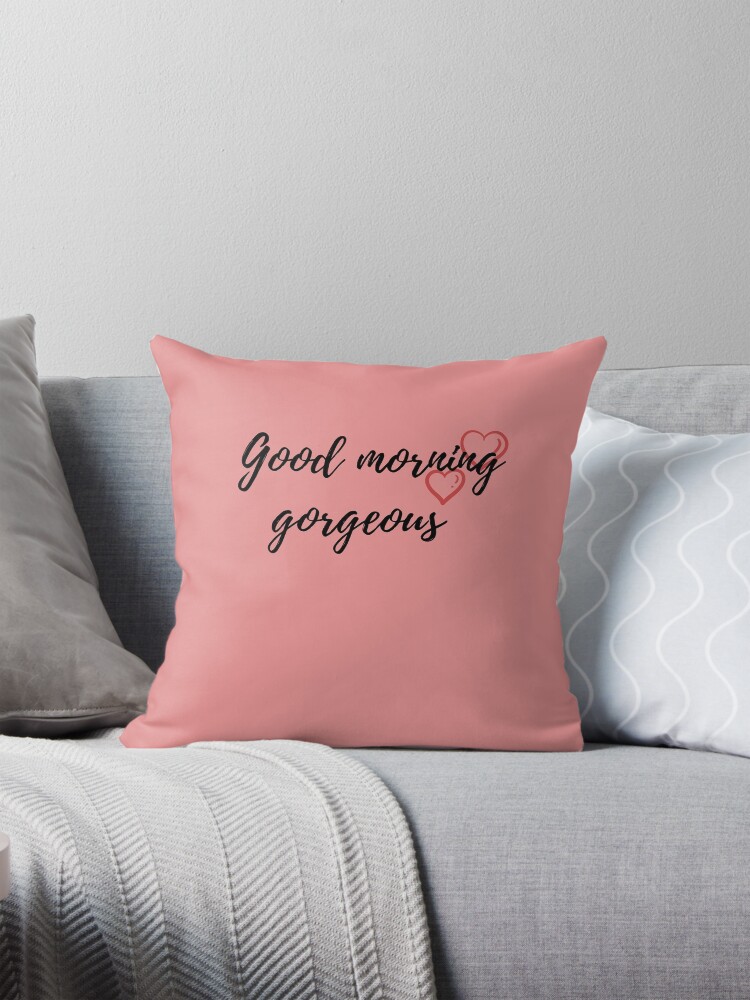 Good morning gorgeous. Perfect gift. Pillow